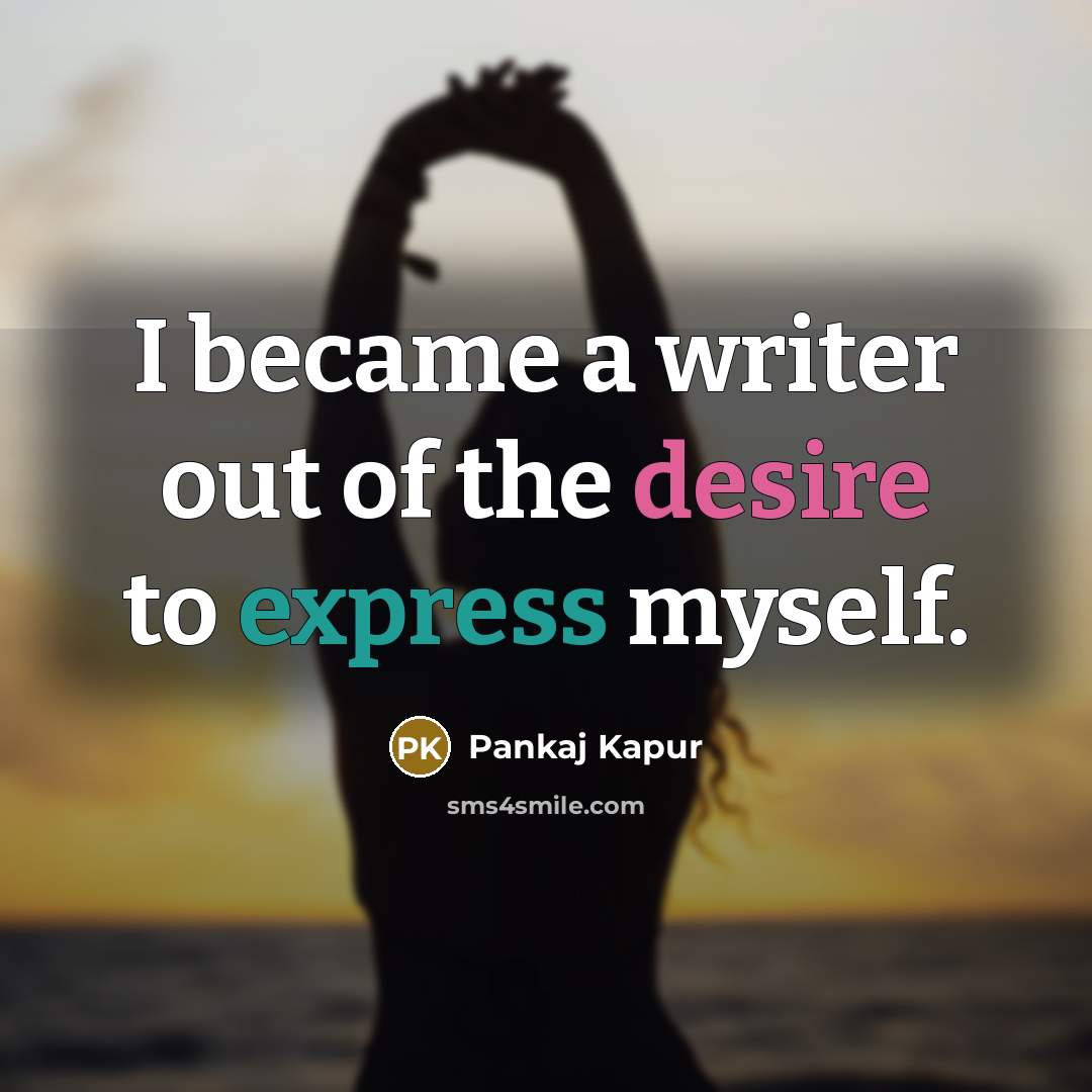“I became a writer out of the desire to express…” quote by Pankaj Kapur