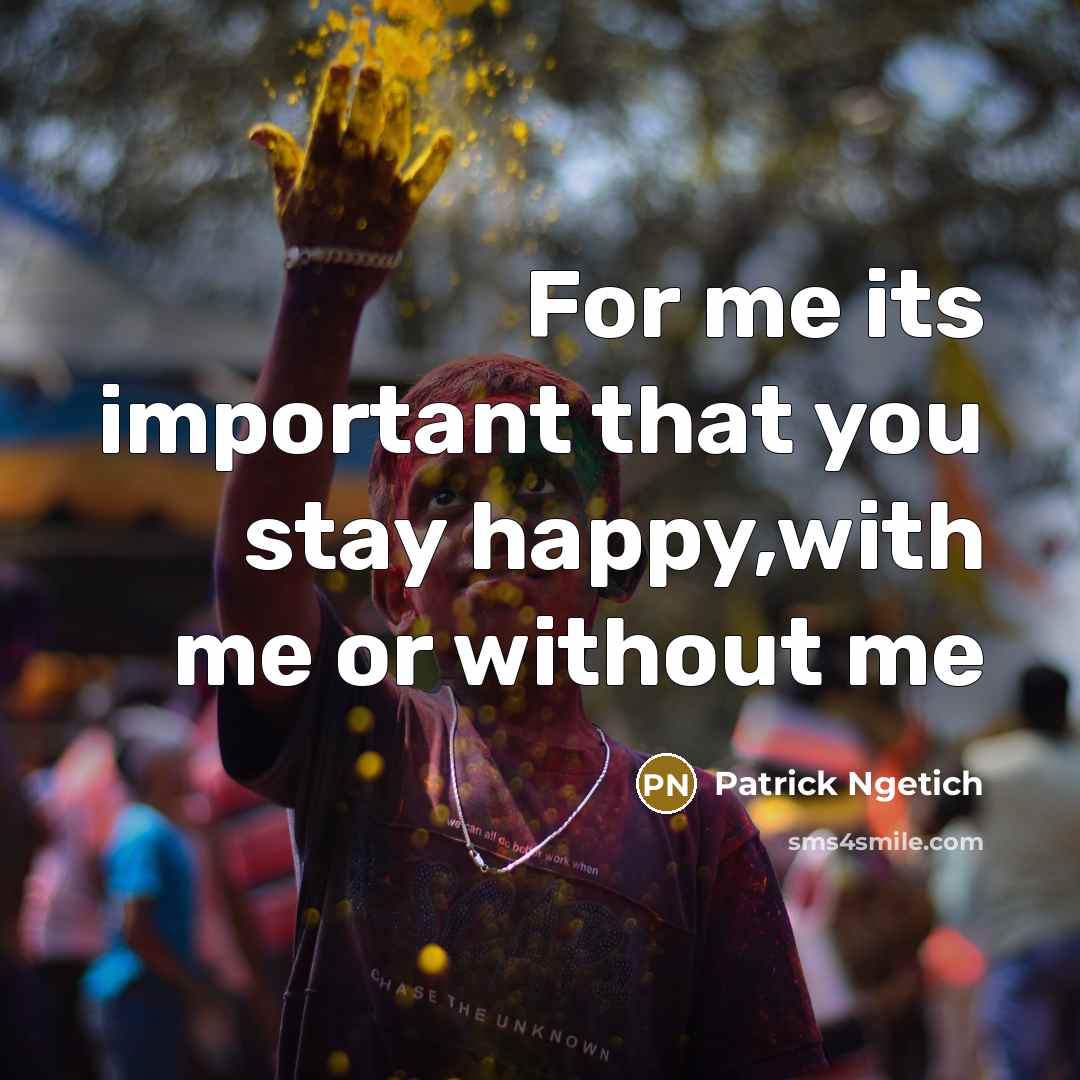 “For me its important that you stay happy,with me or…” quote by Patrick Ngetich