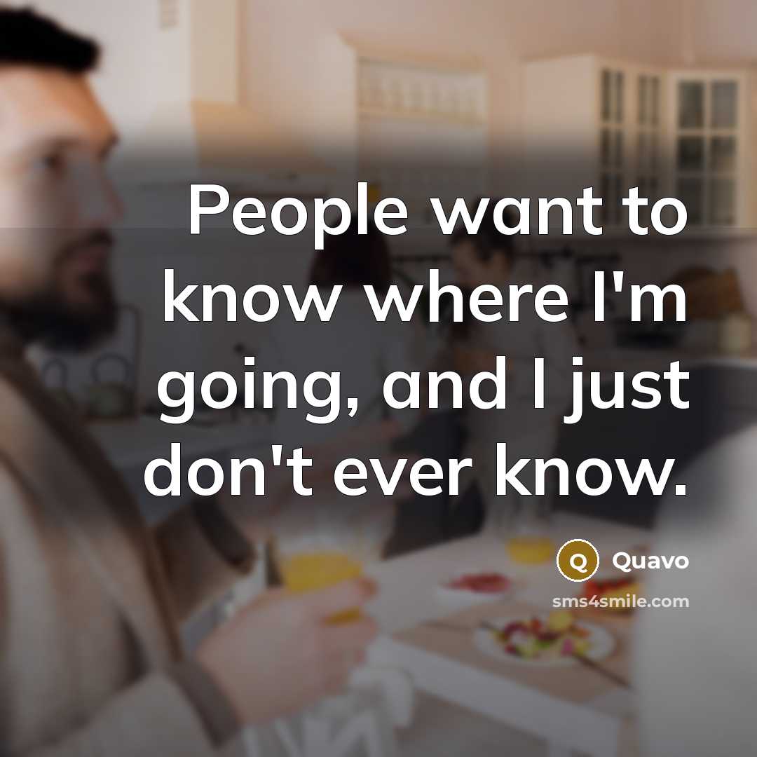 “People want to know where I'm going, and I just…” quote by Quavo