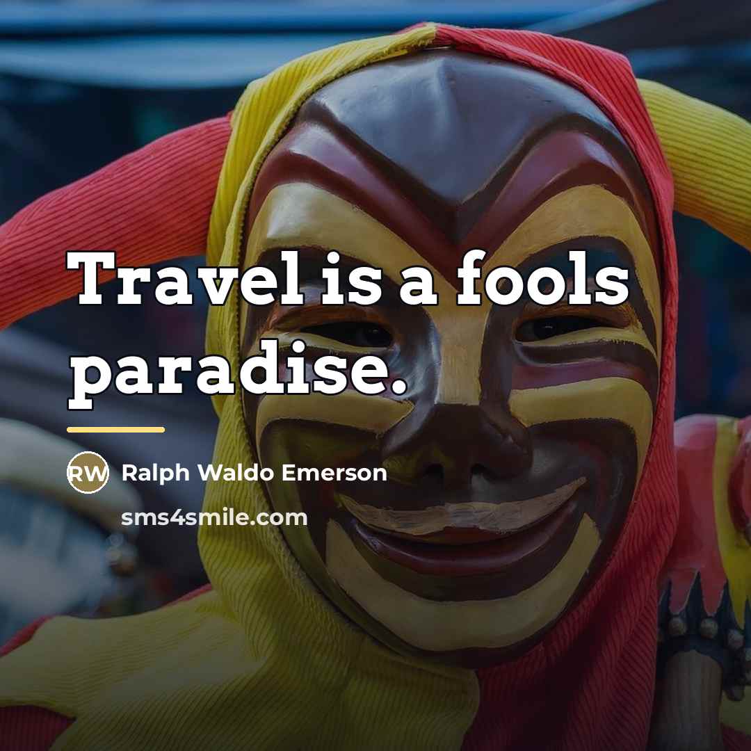 “Travel is a fools paradise.…” quote by Ralph Waldo Emerson