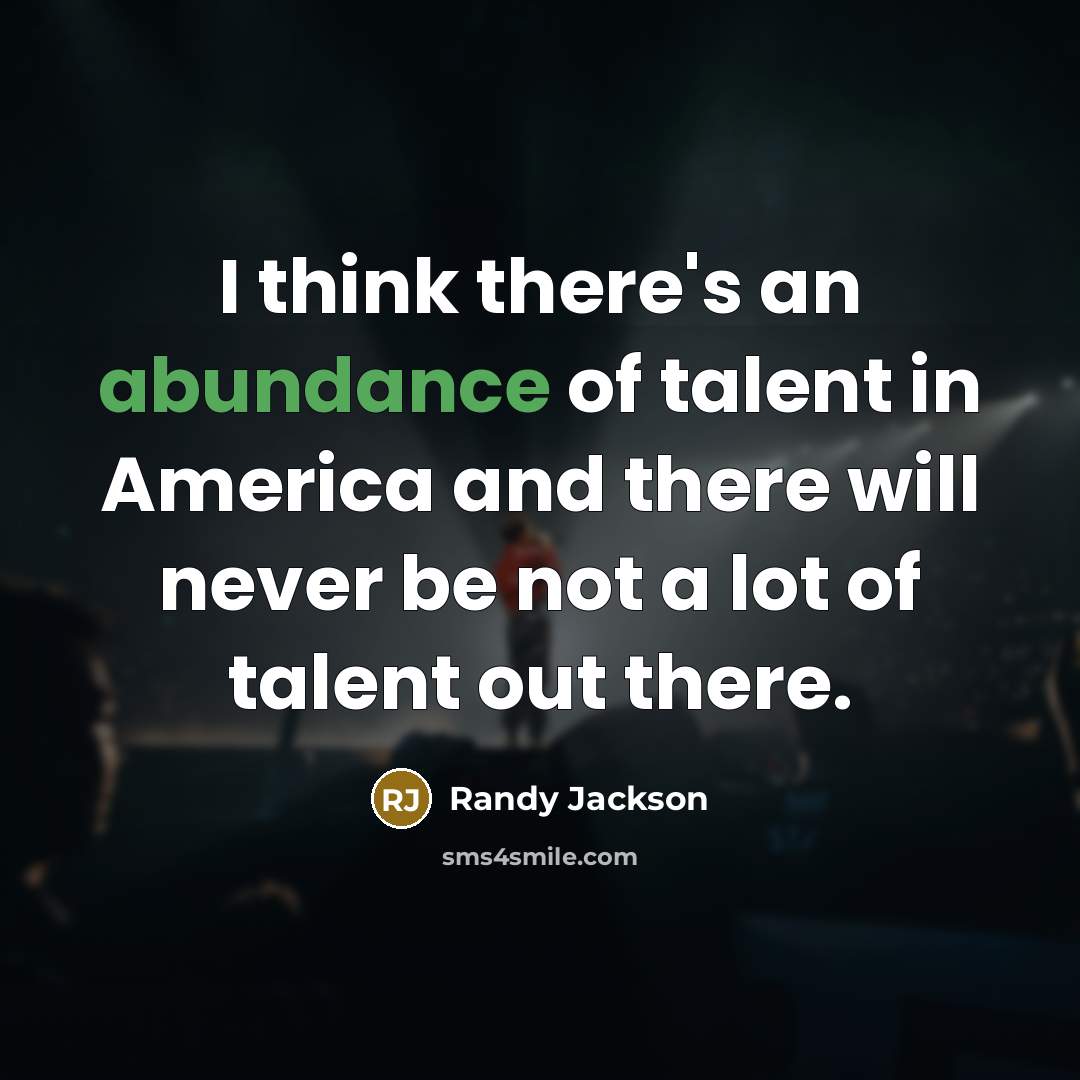 “I think there's an abundance of talent in America and…” quote by Randy Jackson