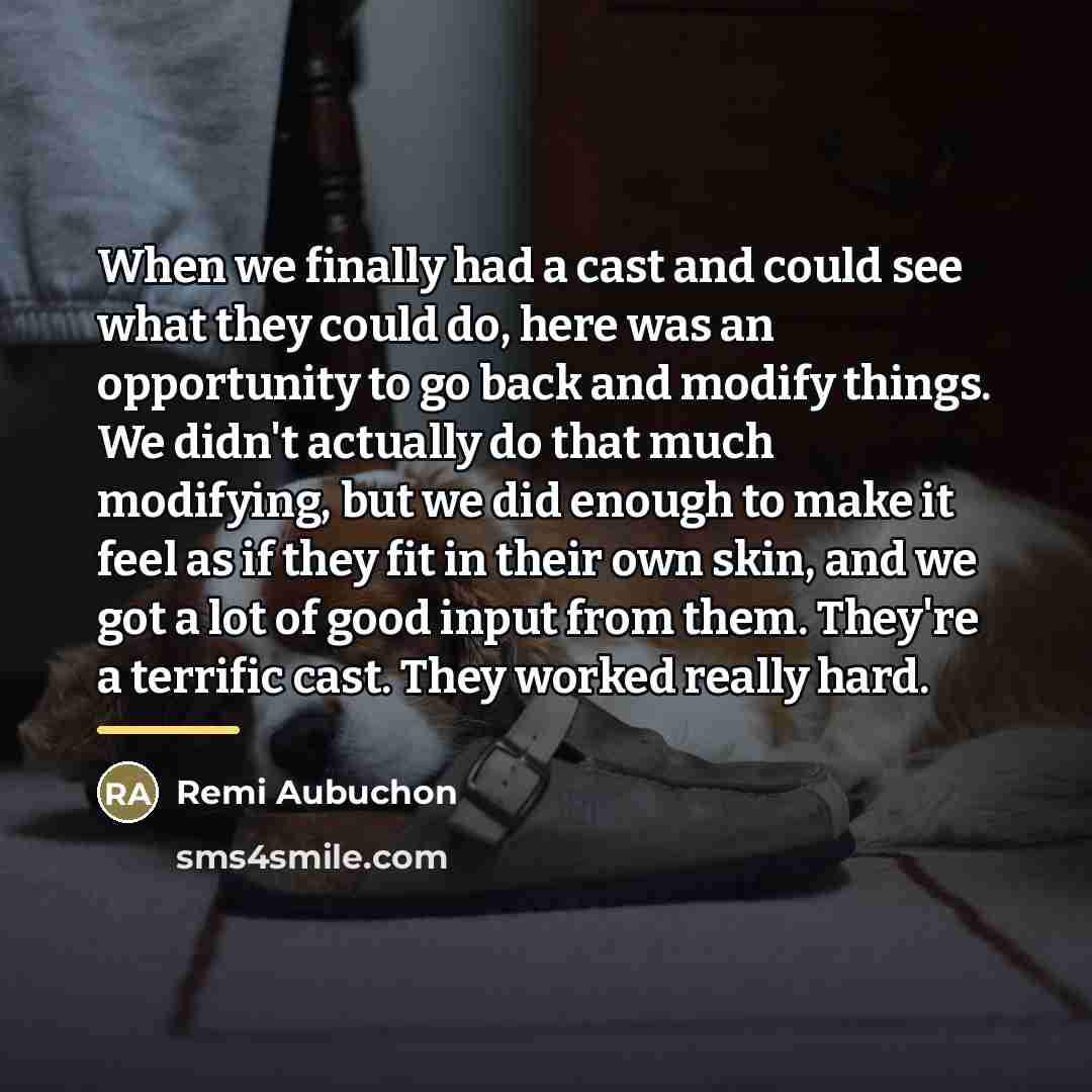“When we finally had a cast and could see what…” quote by Remi Aubuchon