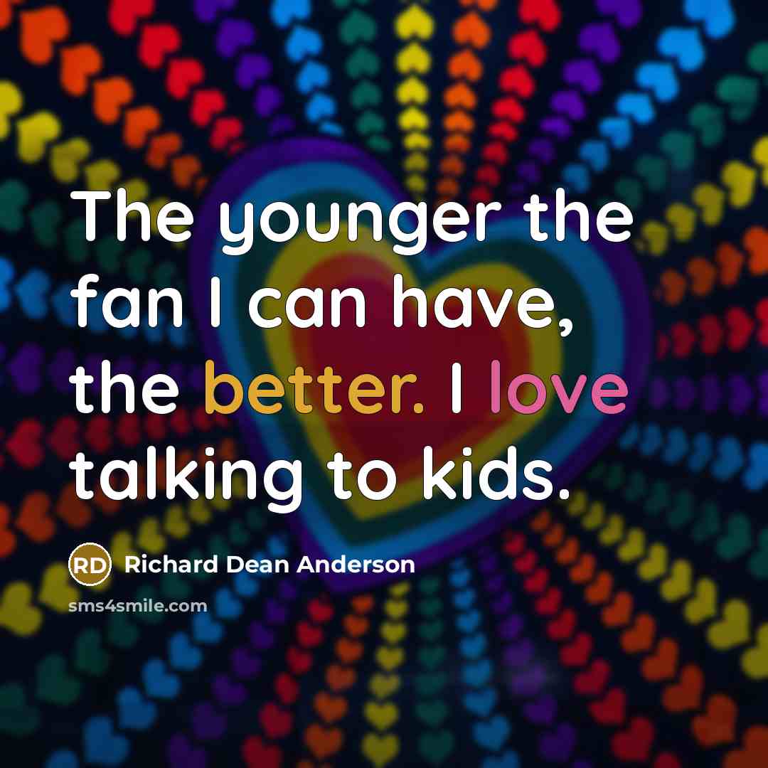 “The younger the fan I can have, the better. I…” quote by Richard Dean Anderson