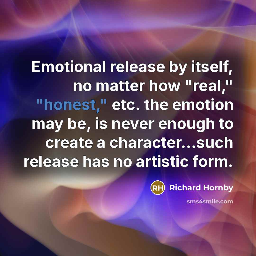 “Emotional release by itself, no matter how "real," "honest," etc.…” quote by Richard Hornby