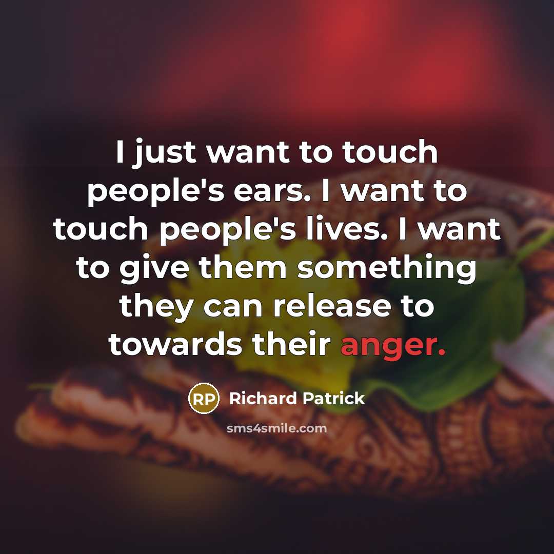 “I just want to touch people's ears. I want to…” quote by Richard Patrick