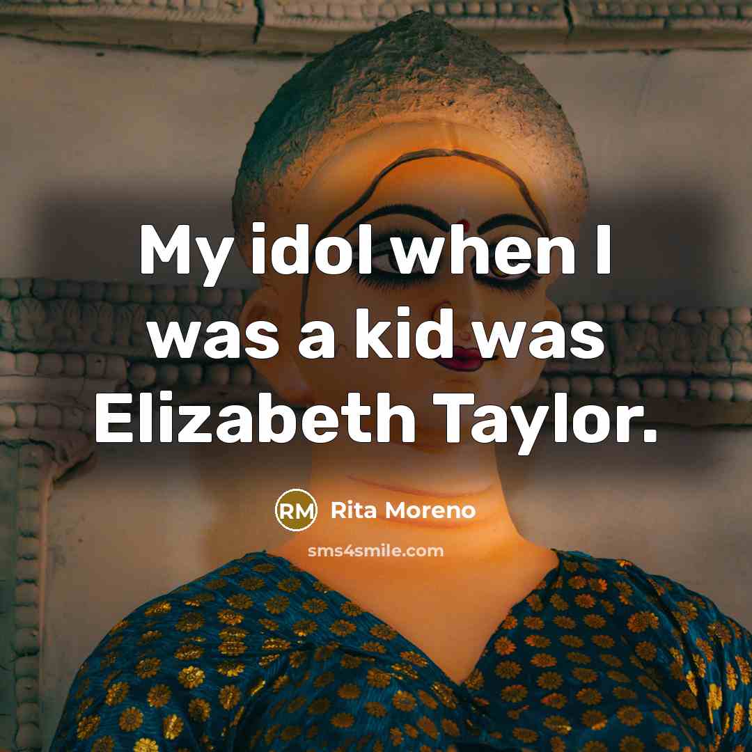 “My idol when I was a kid was Elizabeth Taylor.…” quote by Rita Moreno