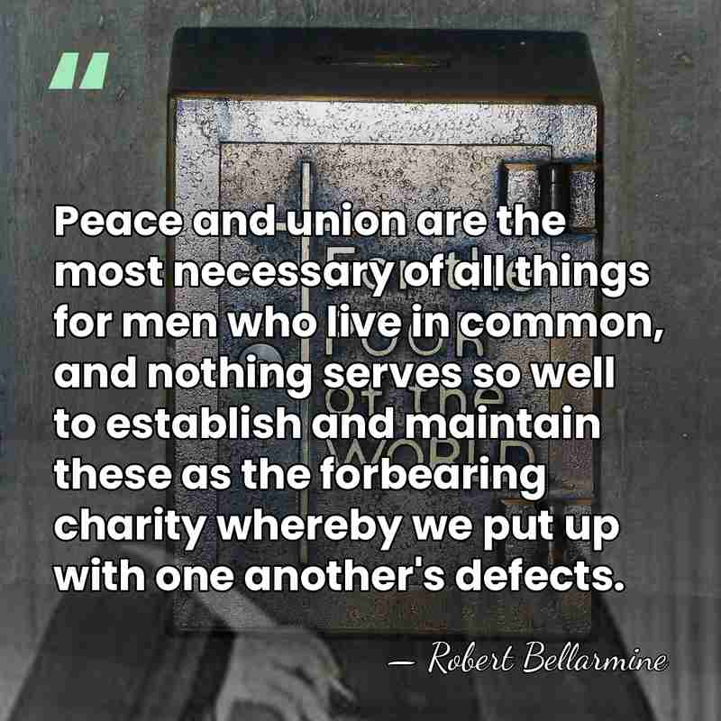 Peace and union are the most necessary of all things for men&hellip; - Robert Bellarmine