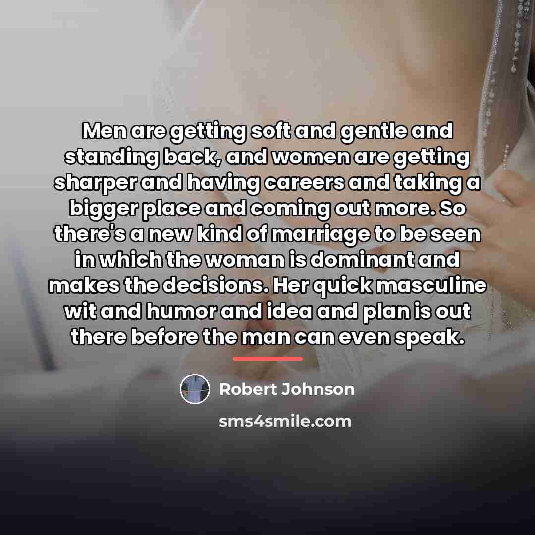 “Men are getting soft and gentle and standing back, and…” quote by Robert Johnson