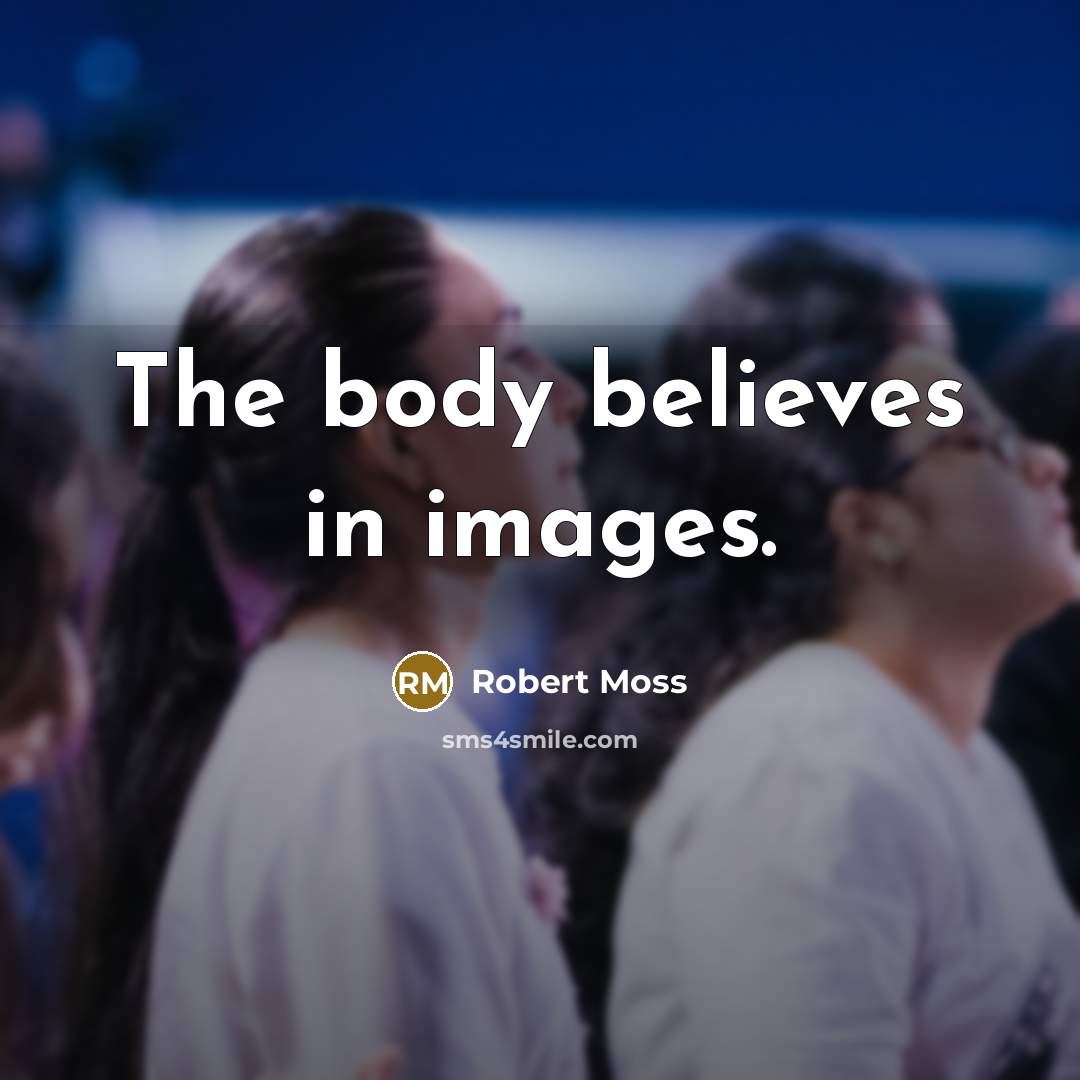 “The body believes in images.…” quote by Robert Moss