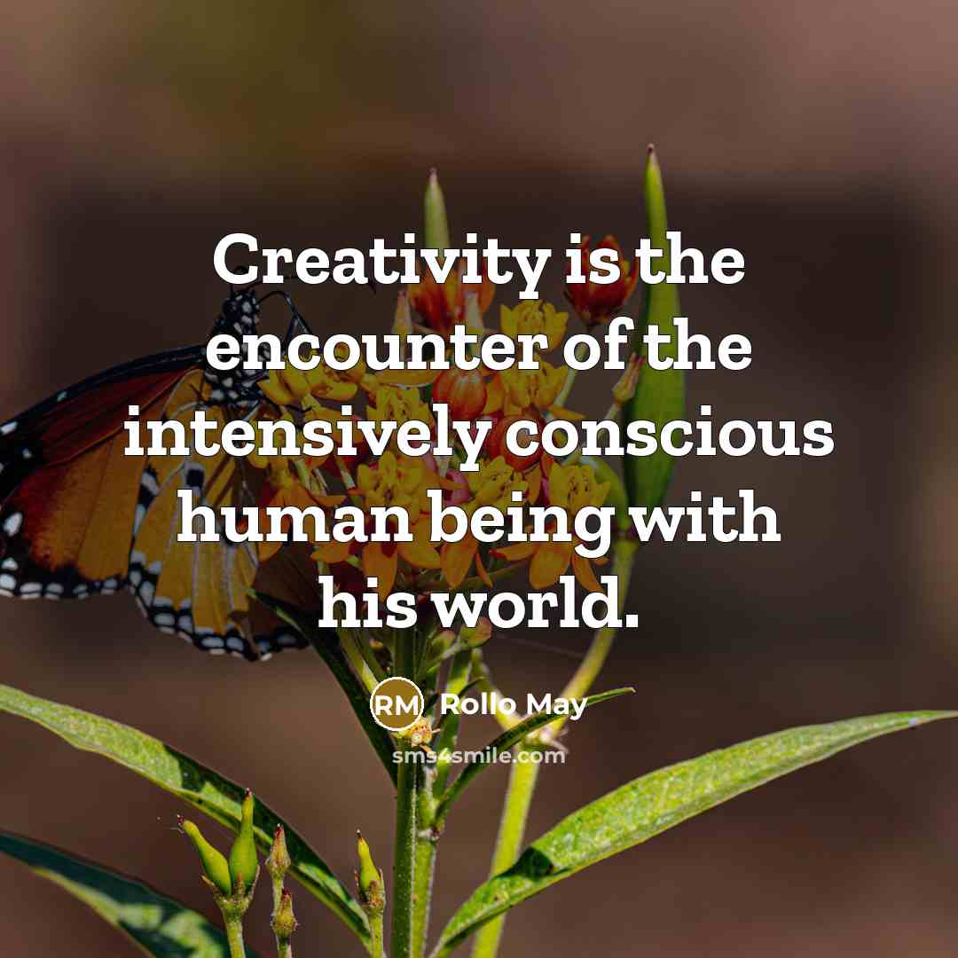 “Creativity is the encounter of the intensively conscious human being…” quote by Rollo May