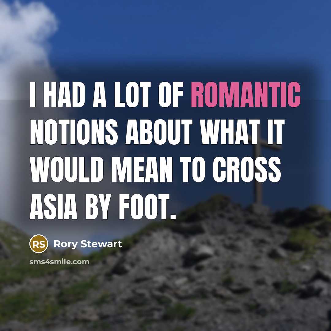 “I had a lot of romantic notions about what it…” quote by Rory Stewart