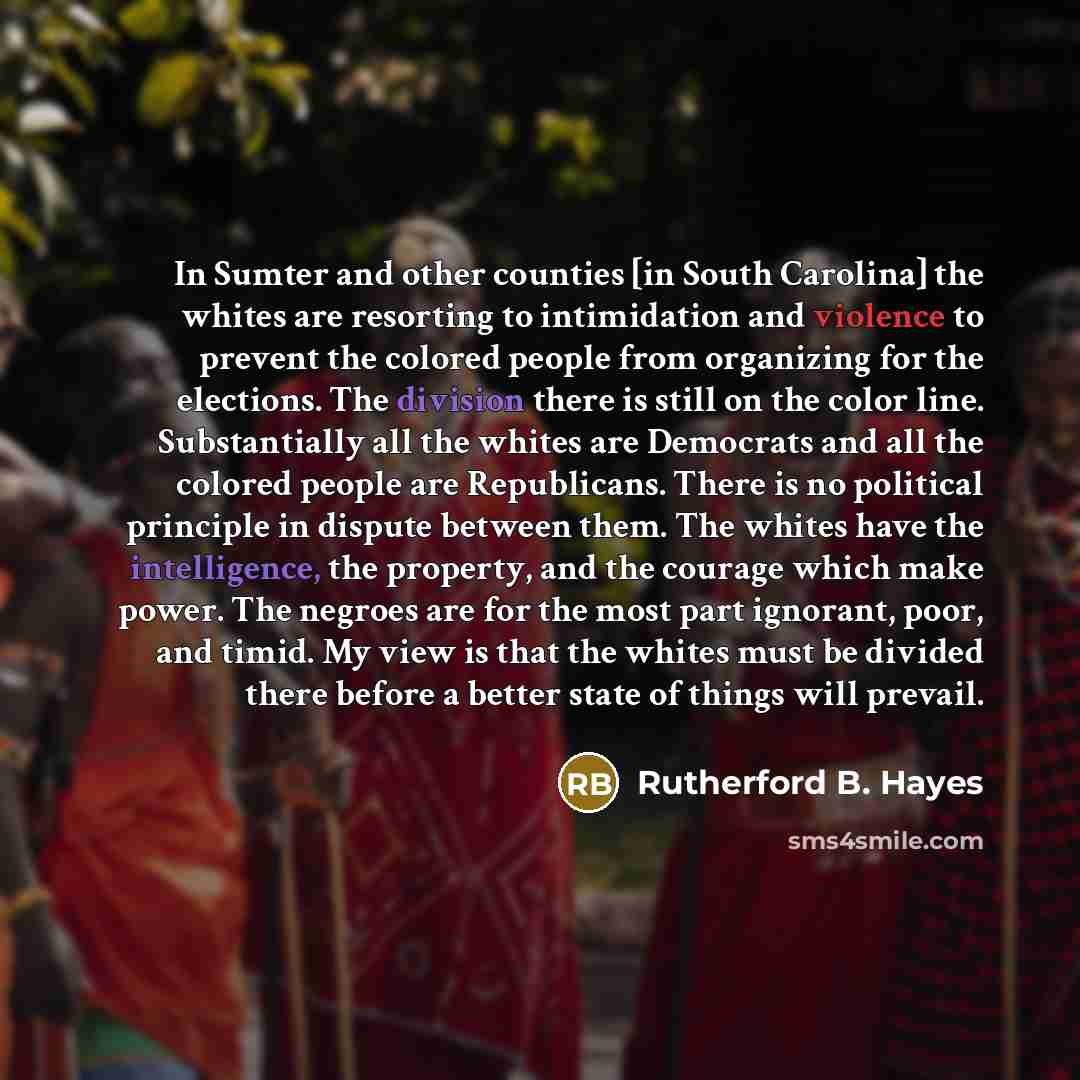 “In Sumter and other counties [in South Carolina] the whites…” quote by Rutherford B. Hayes