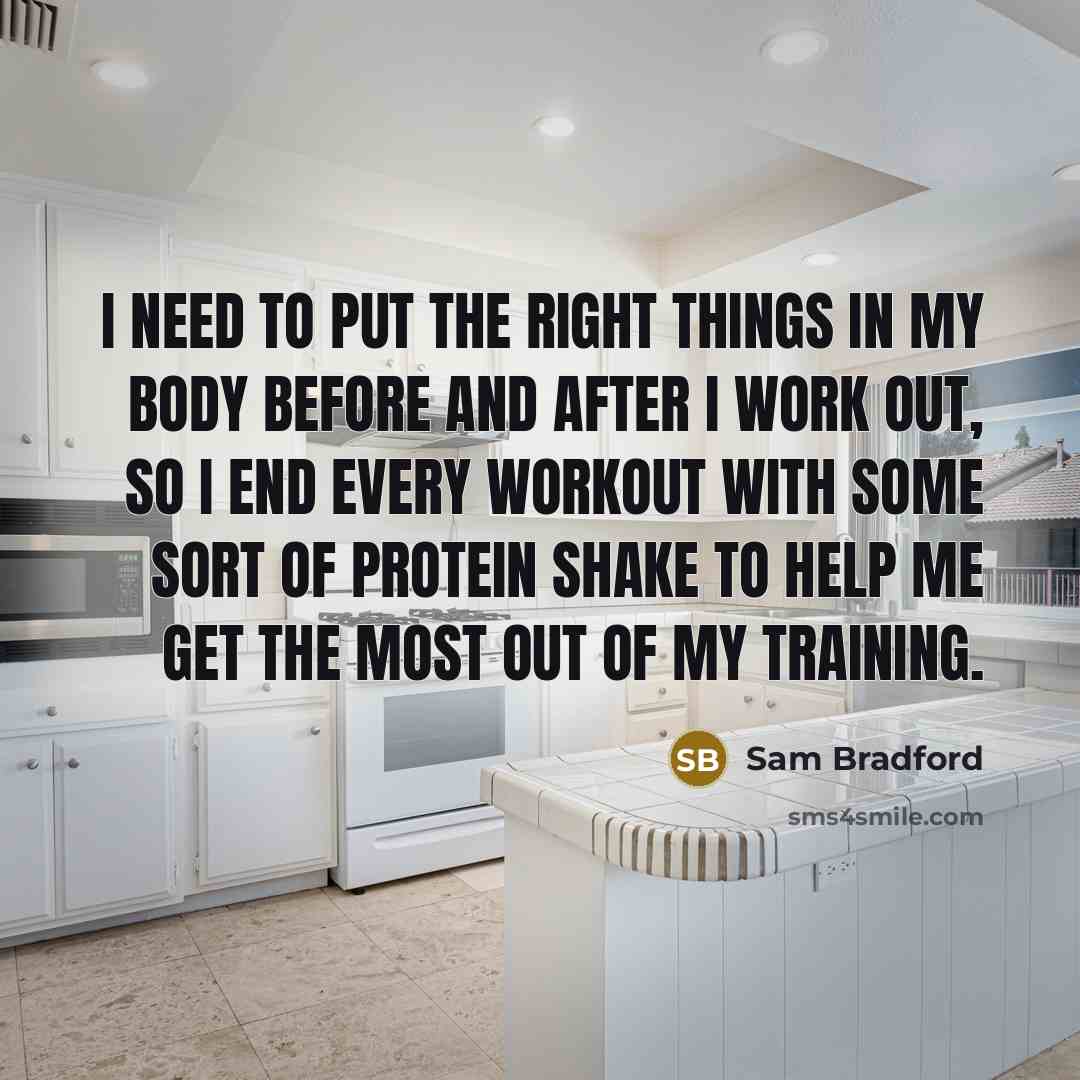 “I need to put the right things in my body…” quote by Sam Bradford
