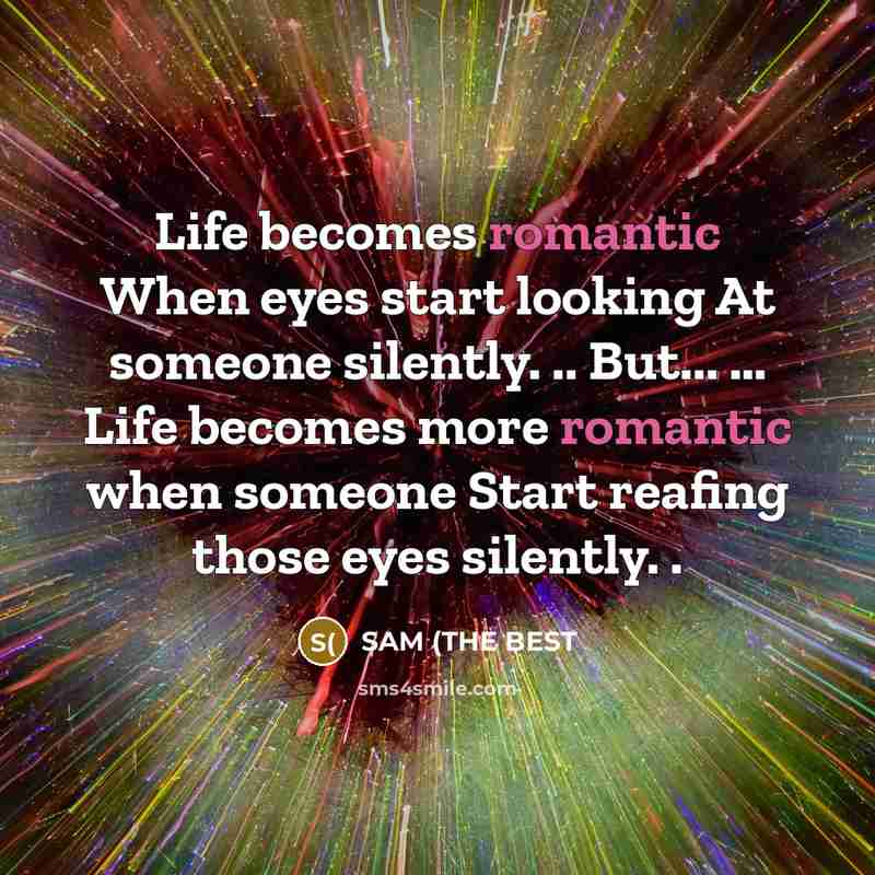 “Life becomes romantic When eyes start looking At someone silently.…” quote by SAM (THE BEST