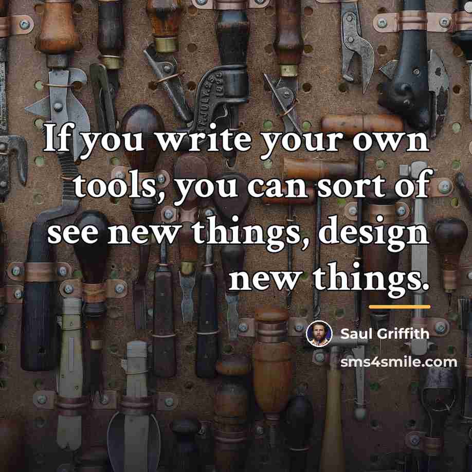 “If you write your own tools, you can sort of…” quote by Saul Griffith