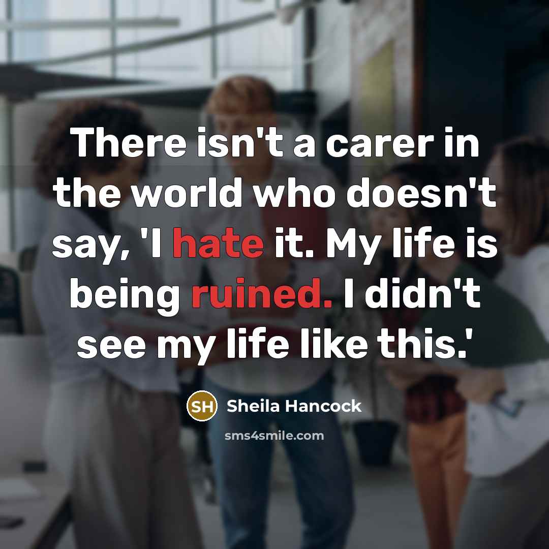“There isn't a carer in the world who doesn't say,…” quote by Sheila Hancock