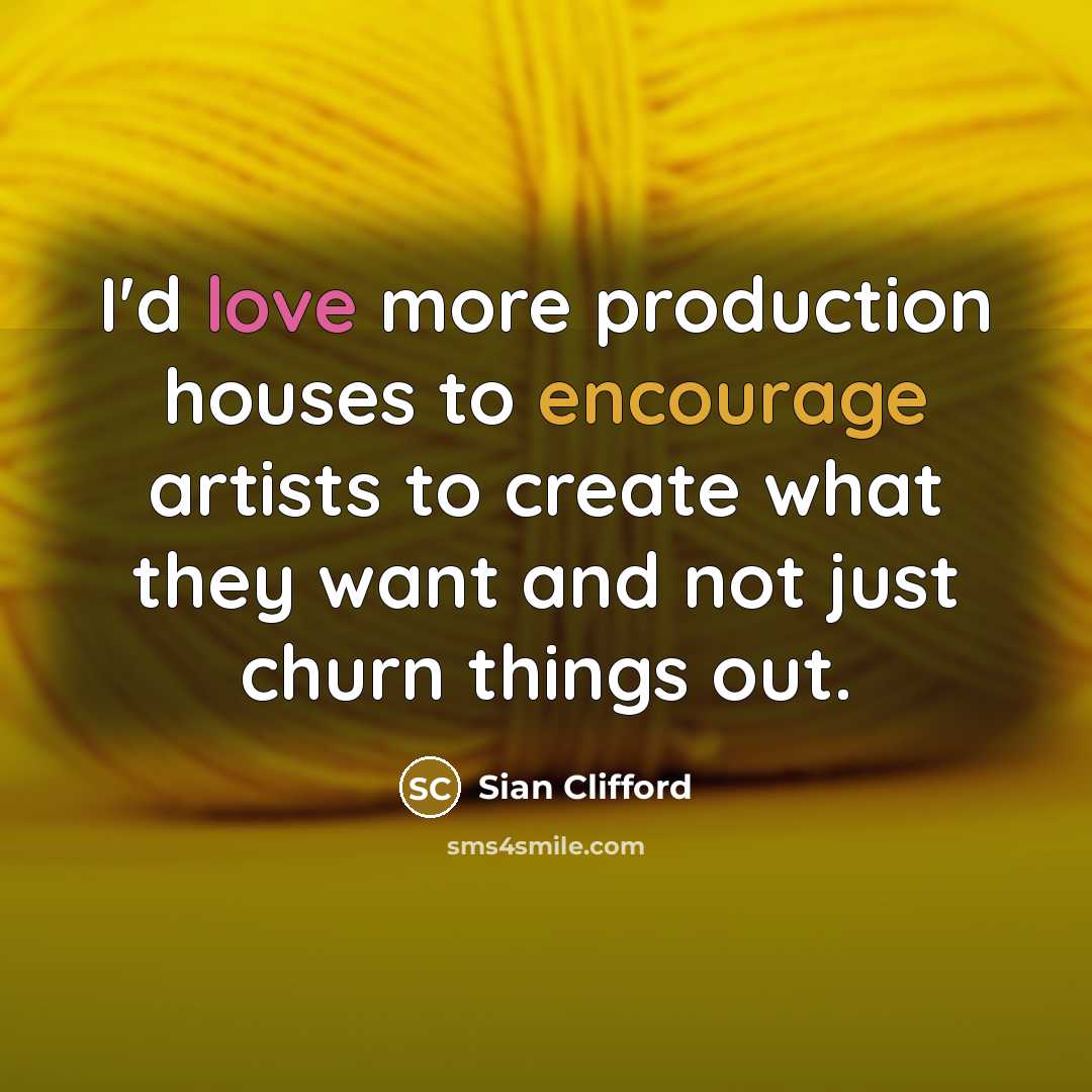 “I'd love more production houses to encourage artists to create…” quote by Sian Clifford