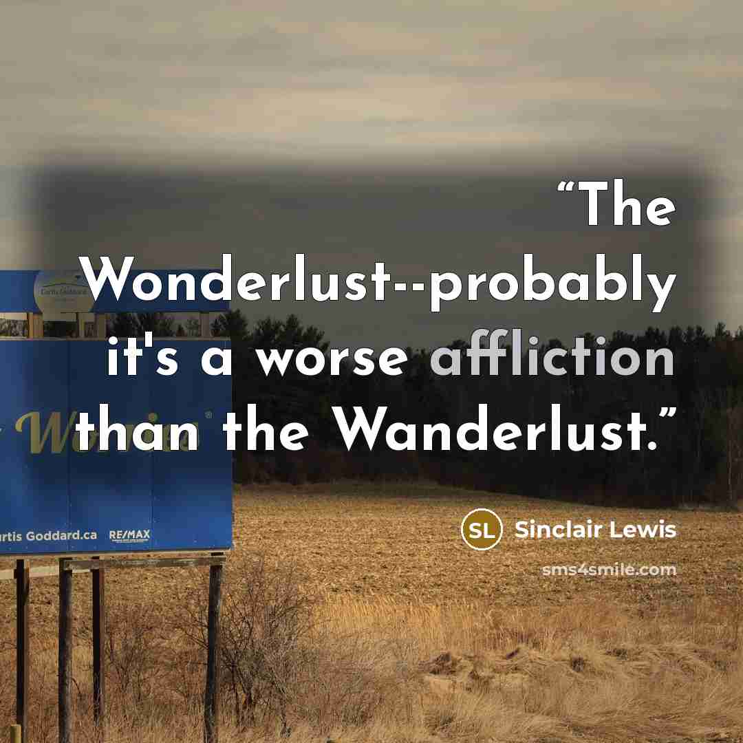 “The Wonderlust--probably it's a worse affliction than the Wanderlust.” quote by Sinclair Lewis