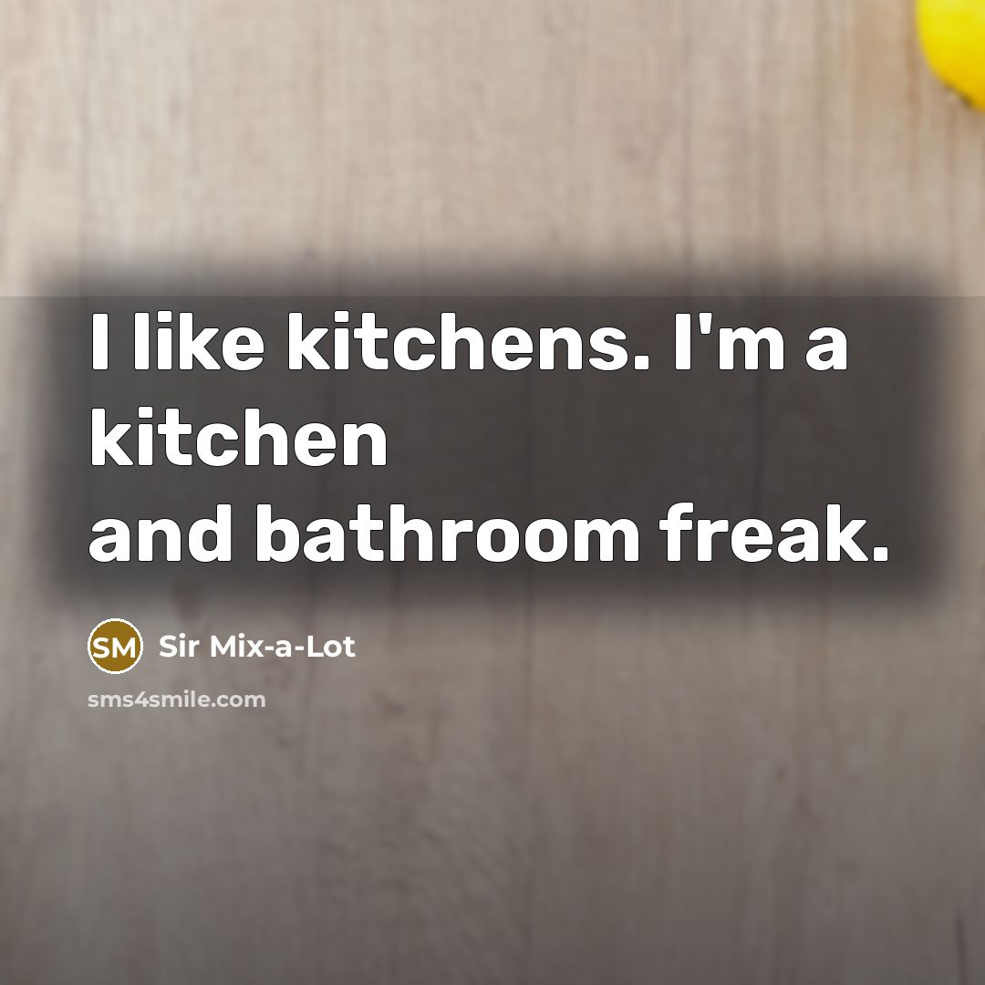 “I like kitchens. I'm a kitchen and bathroom freak.…” quote by Sir Mix-a-Lot