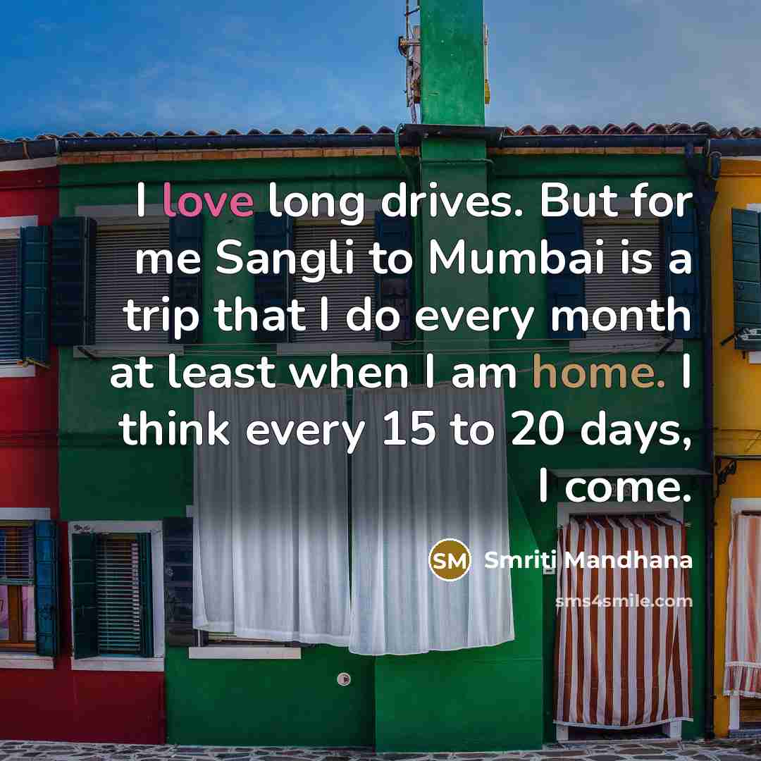 “I love long drives. But for me Sangli to Mumbai…” quote by Smriti Mandhana