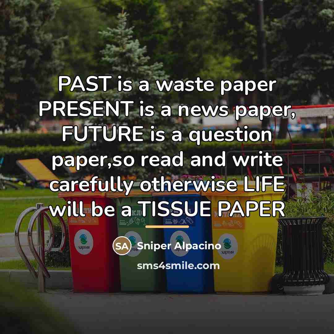 “PAST is a waste paper PRESENT is a news paper,…” quote by Sniper Alpacino