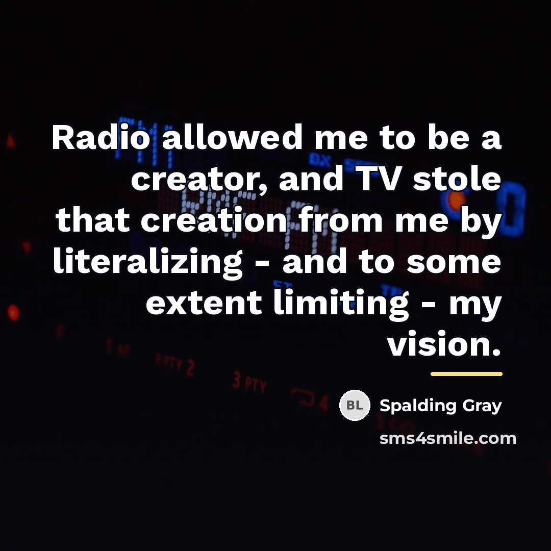 “Radio allowed me to be a creator, and TV stole…” quote by Spalding Gray
