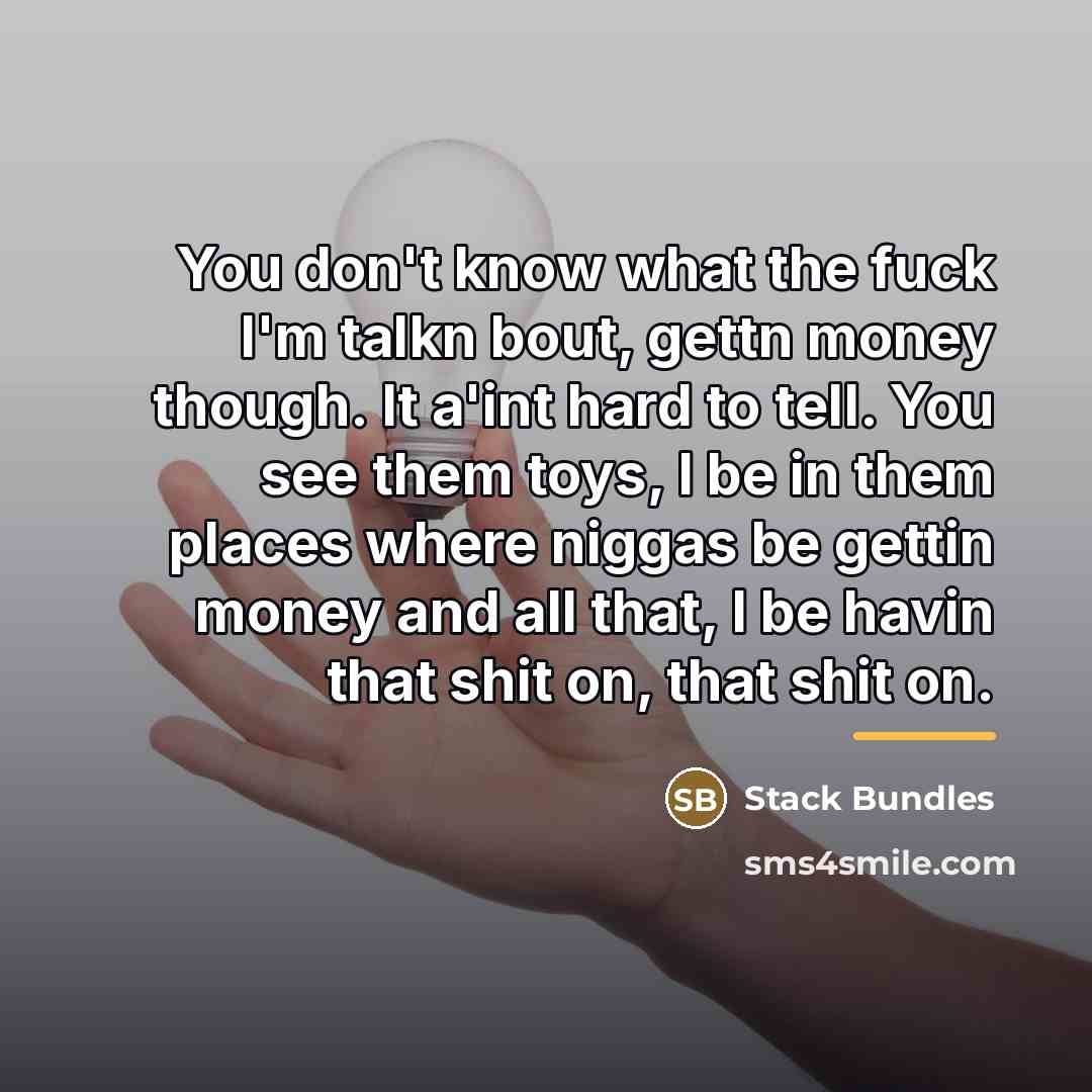 “You don't know what the fuck I'm talkn bout, gettn…” quote by Stack Bundles