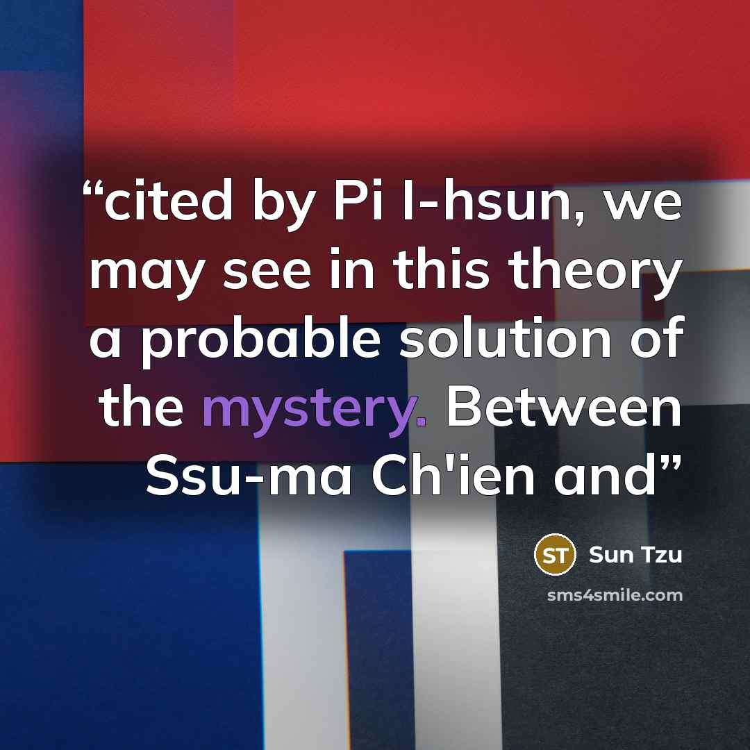 “cited by Pi I-hsun, we may see in this theory a probable solution of the mystery. Between Ssu-ma Ch'ien and” quote by Sun Tzu