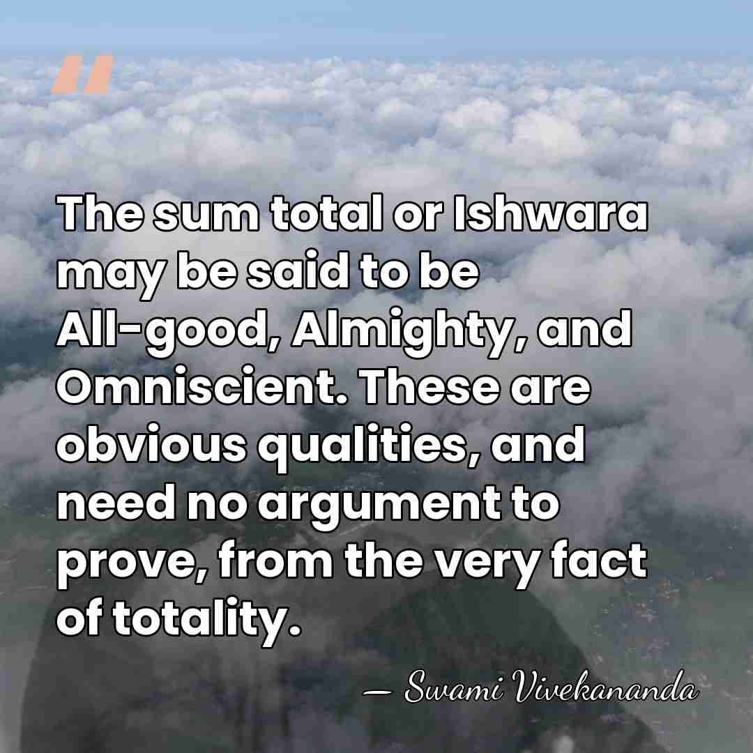 The sum total or Ishwara may be said to be All-good, Almighty,&hellip; - Swami Vivekananda