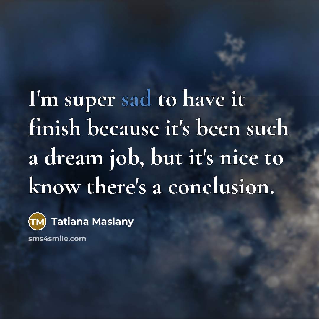 “I'm super sad to have it finish because it's been…” quote by Tatiana Maslany