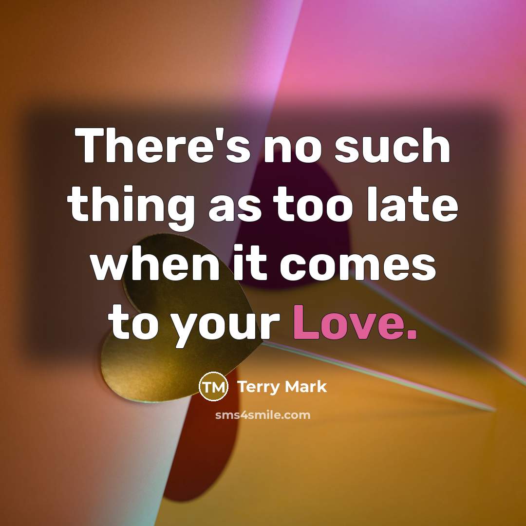 “There's no such thing as too late when it comes…” quote by Terry Mark