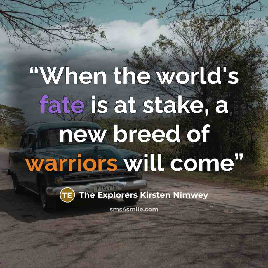 “When the world's fate is at stake, a new breed of warriors will come” quote by The Explorers Kirsten Nimwey