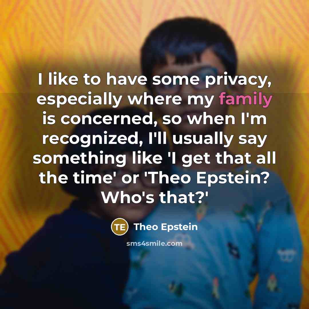 “I like to have some privacy, especially where my family…” quote by Theo Epstein