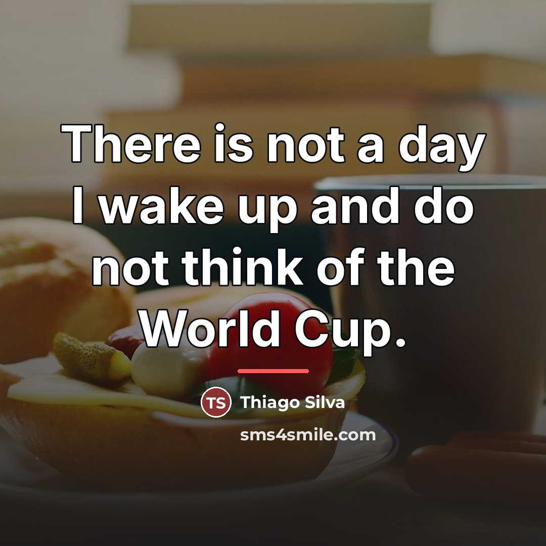 “There is not a day I wake up and do…” quote by Thiago Silva