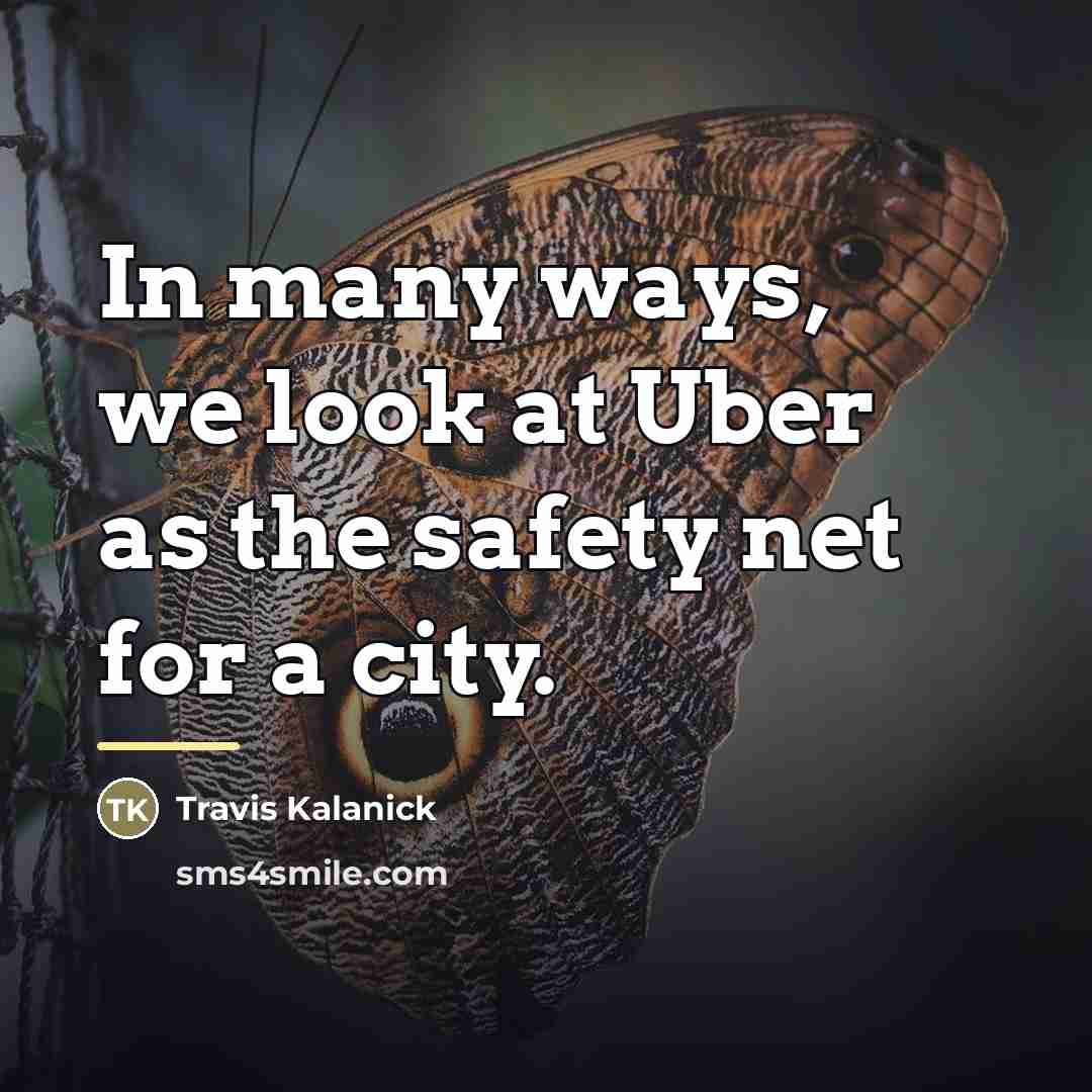 “In many ways, we look at Uber as the safety…” quote by Travis Kalanick