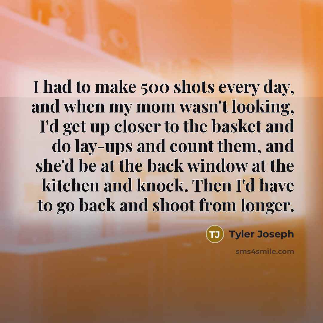 “I had to make 500 shots every day, and when…” quote by Tyler Joseph