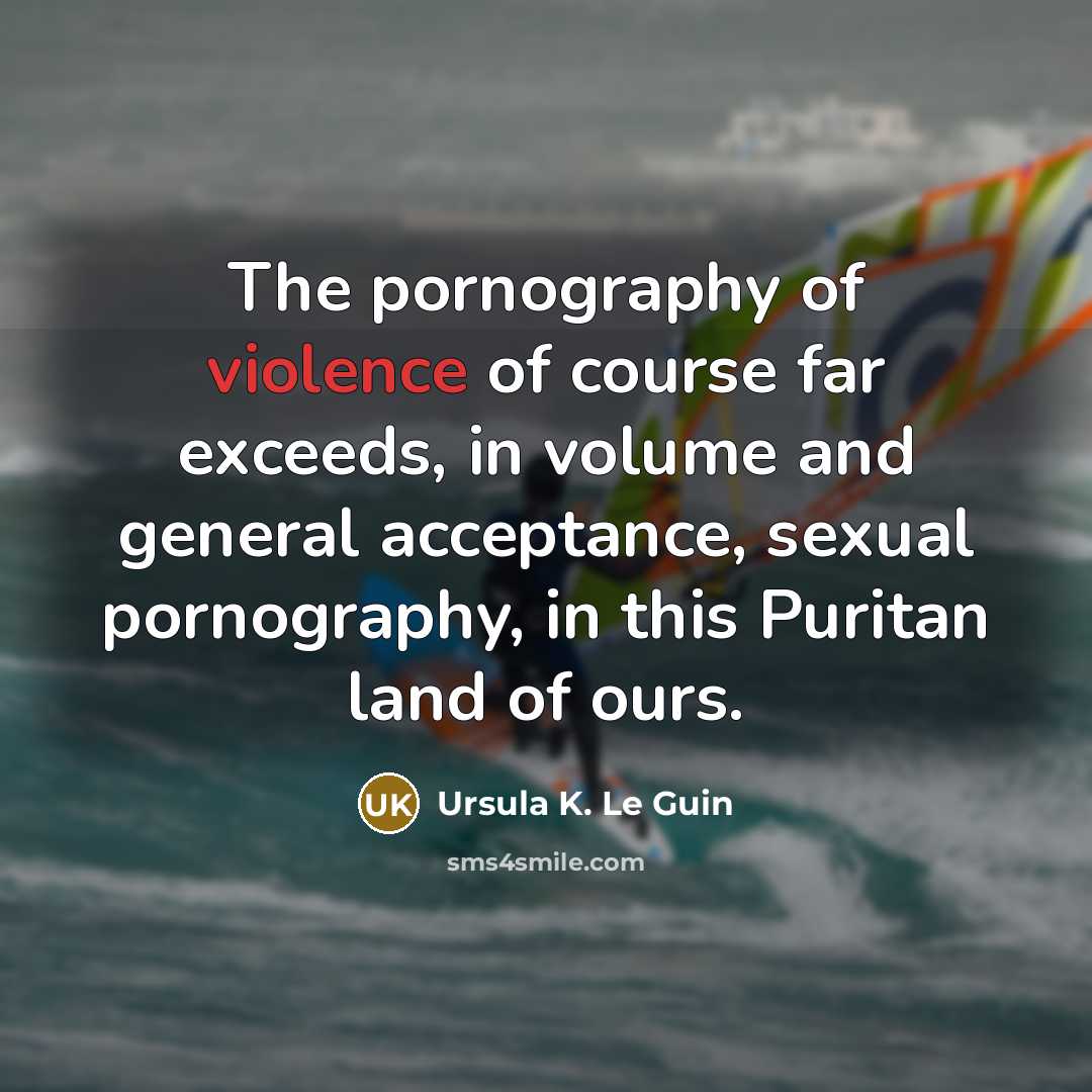 “The pornography of violence of course far exceeds, in volume…” quote by Ursula K. Le Guin