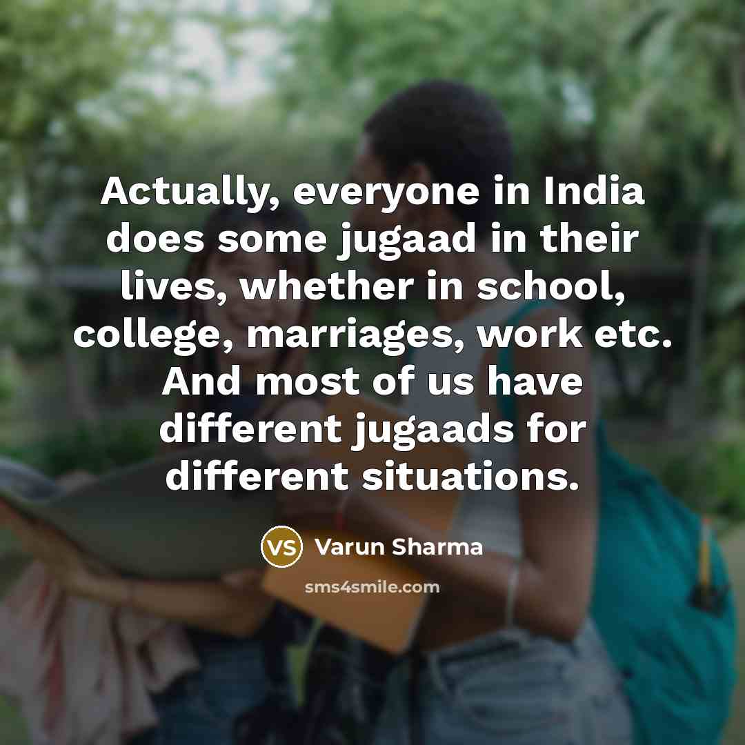 “Actually, everyone in India does some jugaad in their lives,…” quote by Varun Sharma