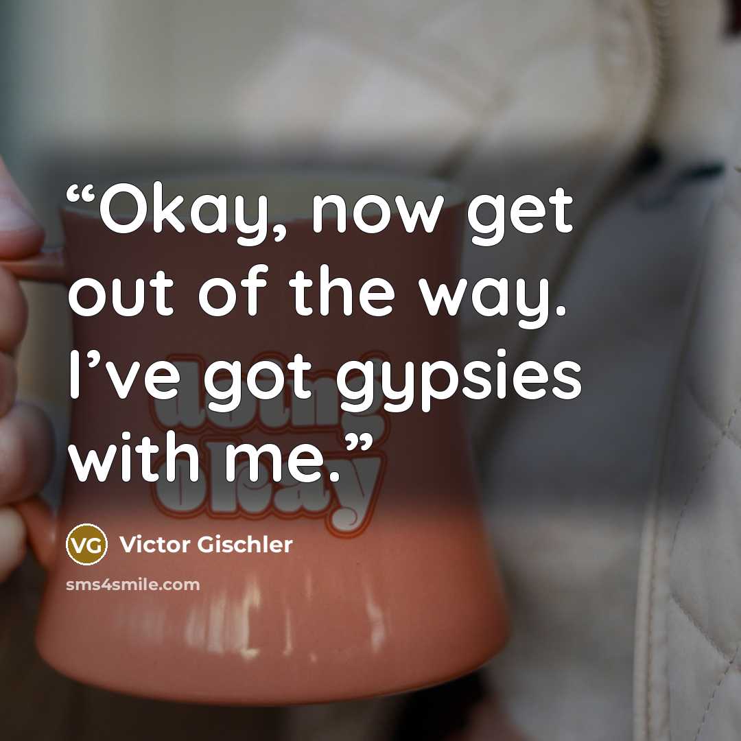 “Okay, now get out of the way. I’ve got gypsies with me.” quote by Victor Gischler