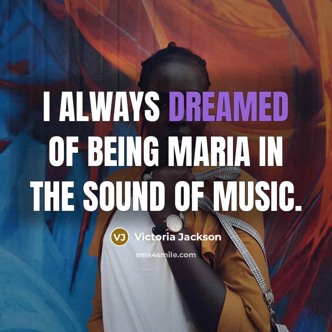 “I always dreamed of being Maria in The Sound of Music.” quote by Victoria Jackson