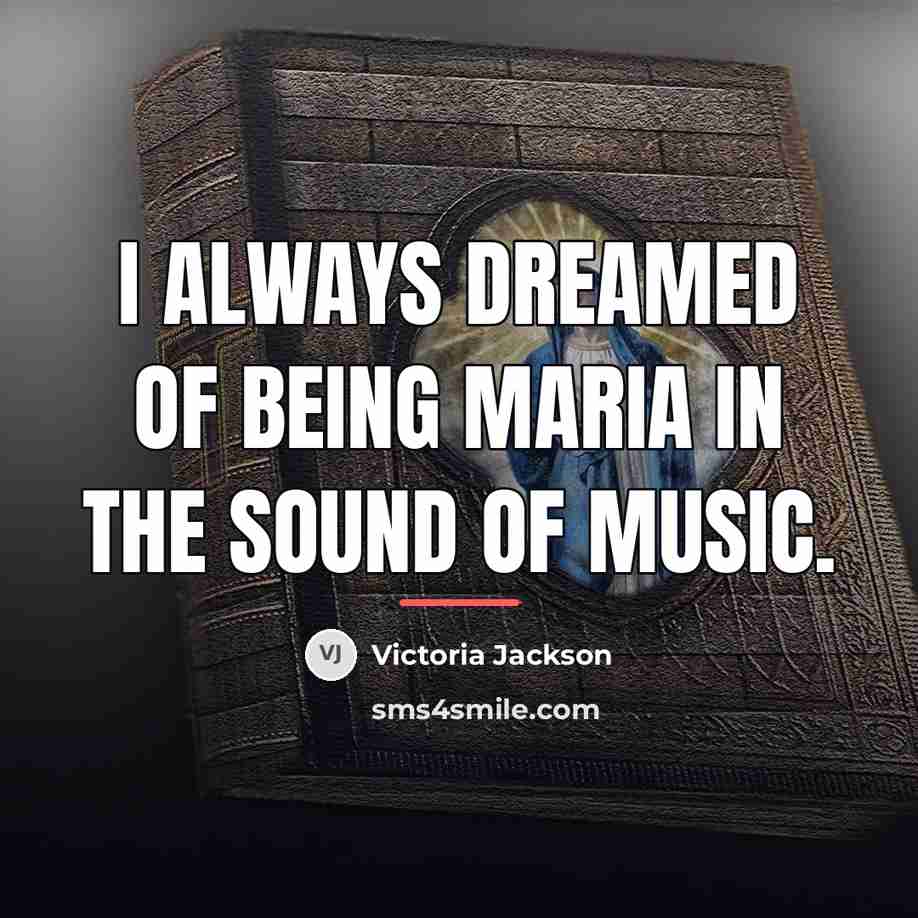 “I always dreamed of being Maria in The Sound of…” quote by Victoria Jackson