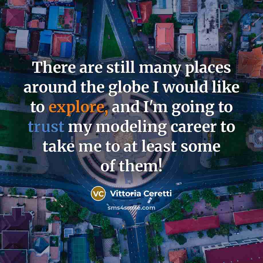“There are still many places around the globe I would…” quote by Vittoria Ceretti