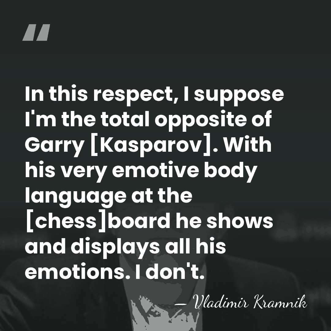 In this respect, I suppose I'm the total opposite of Garry [Kasparov].&hellip; - Vladimir Kramnik
