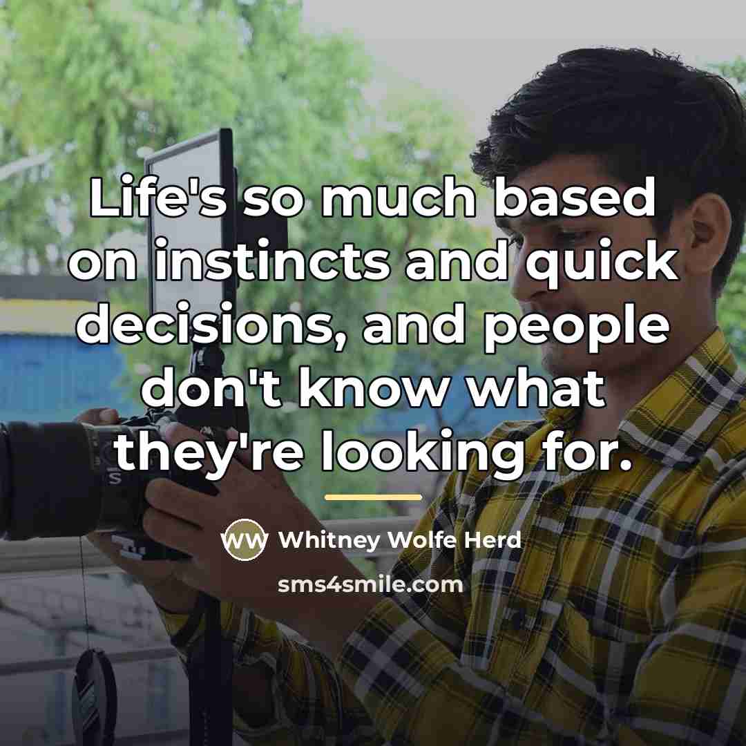 “Life's so much based on instincts and quick decisions, and…” quote by Whitney Wolfe Herd