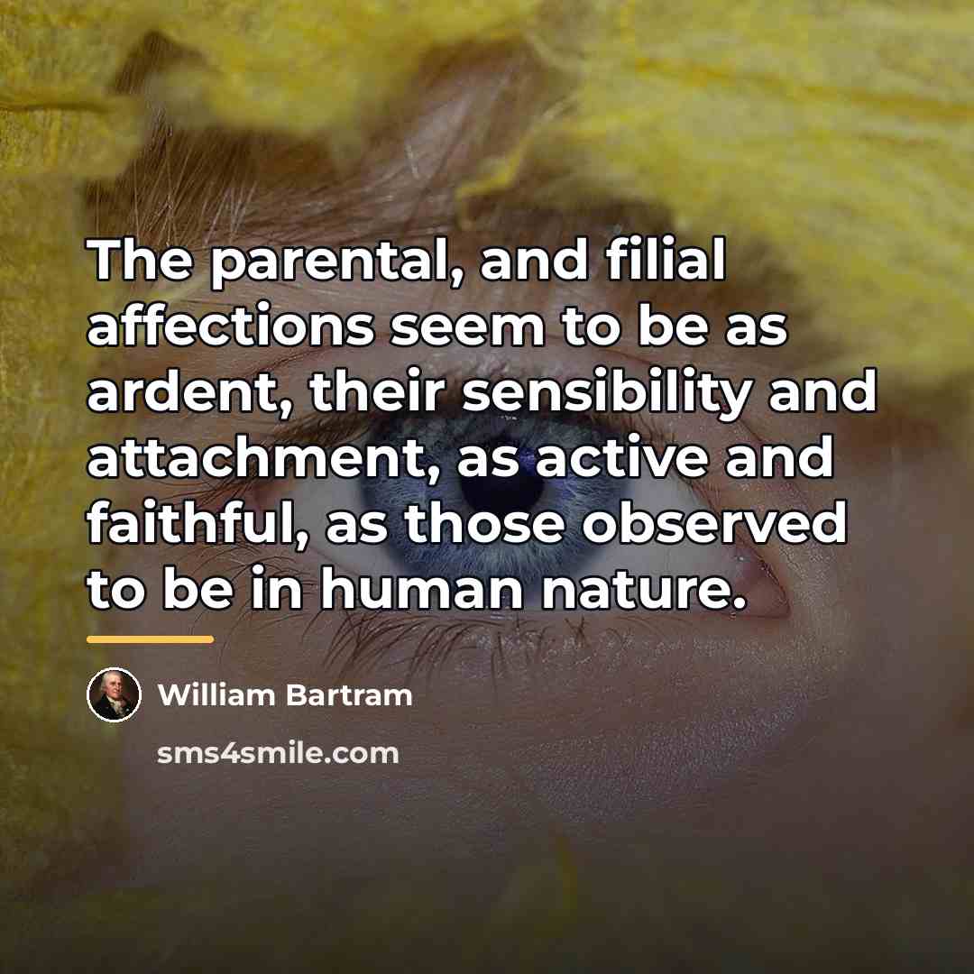 “The parental, and filial affections seem to be as ardent,…” quote by William Bartram