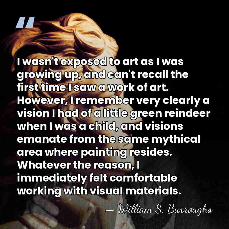 I wasn't exposed to art as I was growing up, and can't&hellip; - William S. Burroughs