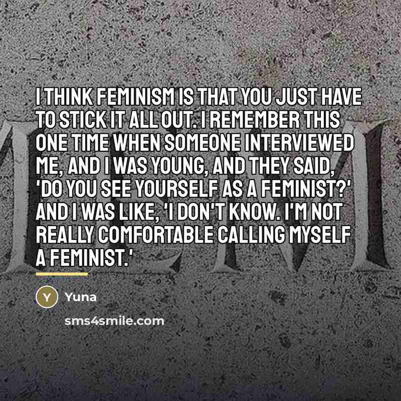 “I think feminism is that you just have to stick…” quote by Yuna