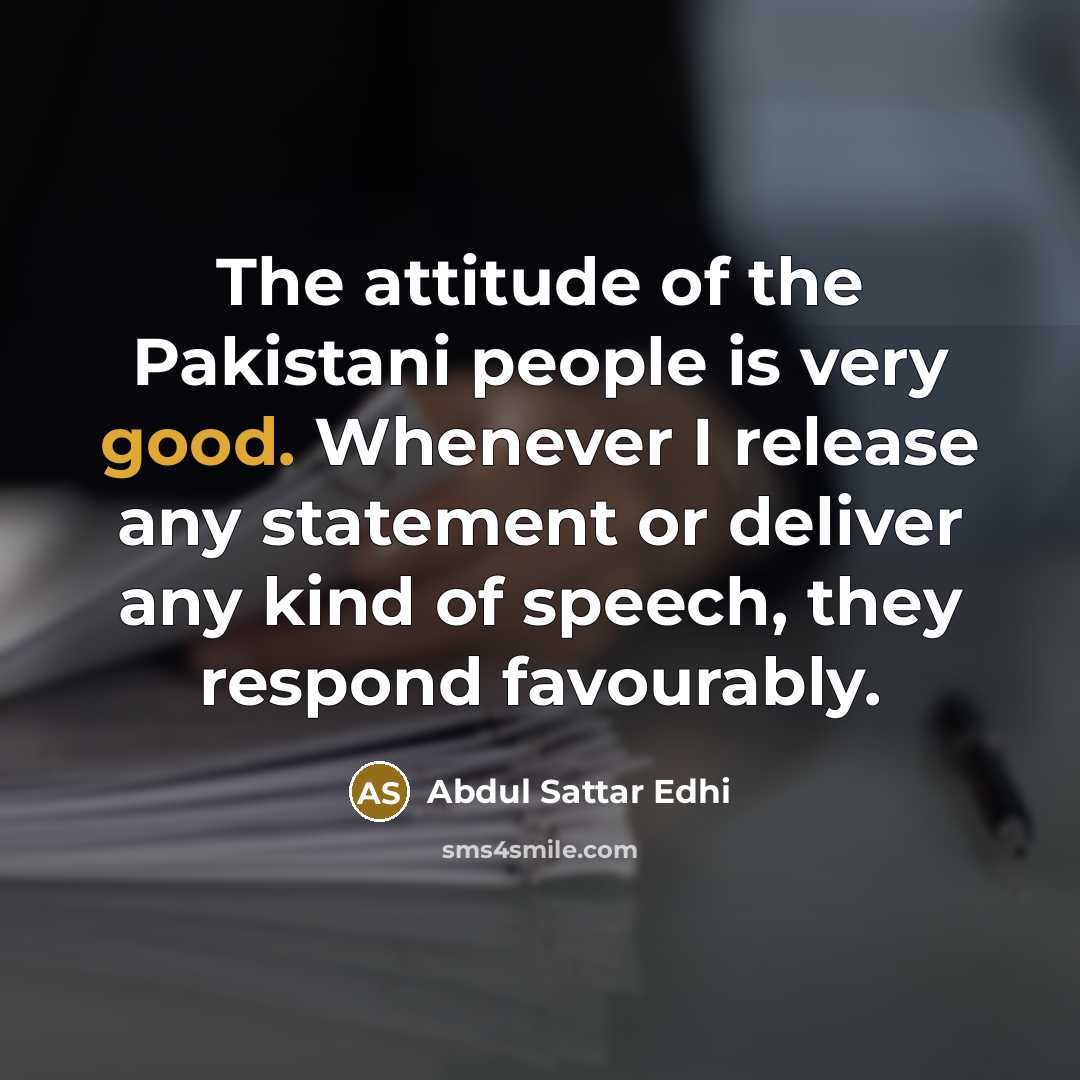 “The attitude of the Pakistani people is very good. Whenever…” quote by Abdul Sattar Edhi