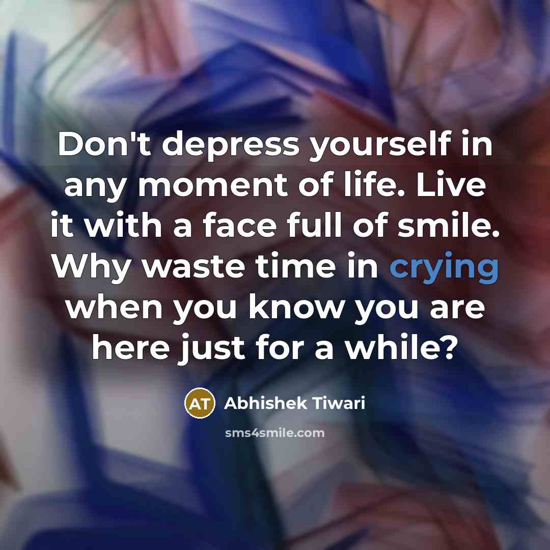 “Don't depress yourself in any moment of life. Live it…” quote by Abhishek Tiwari