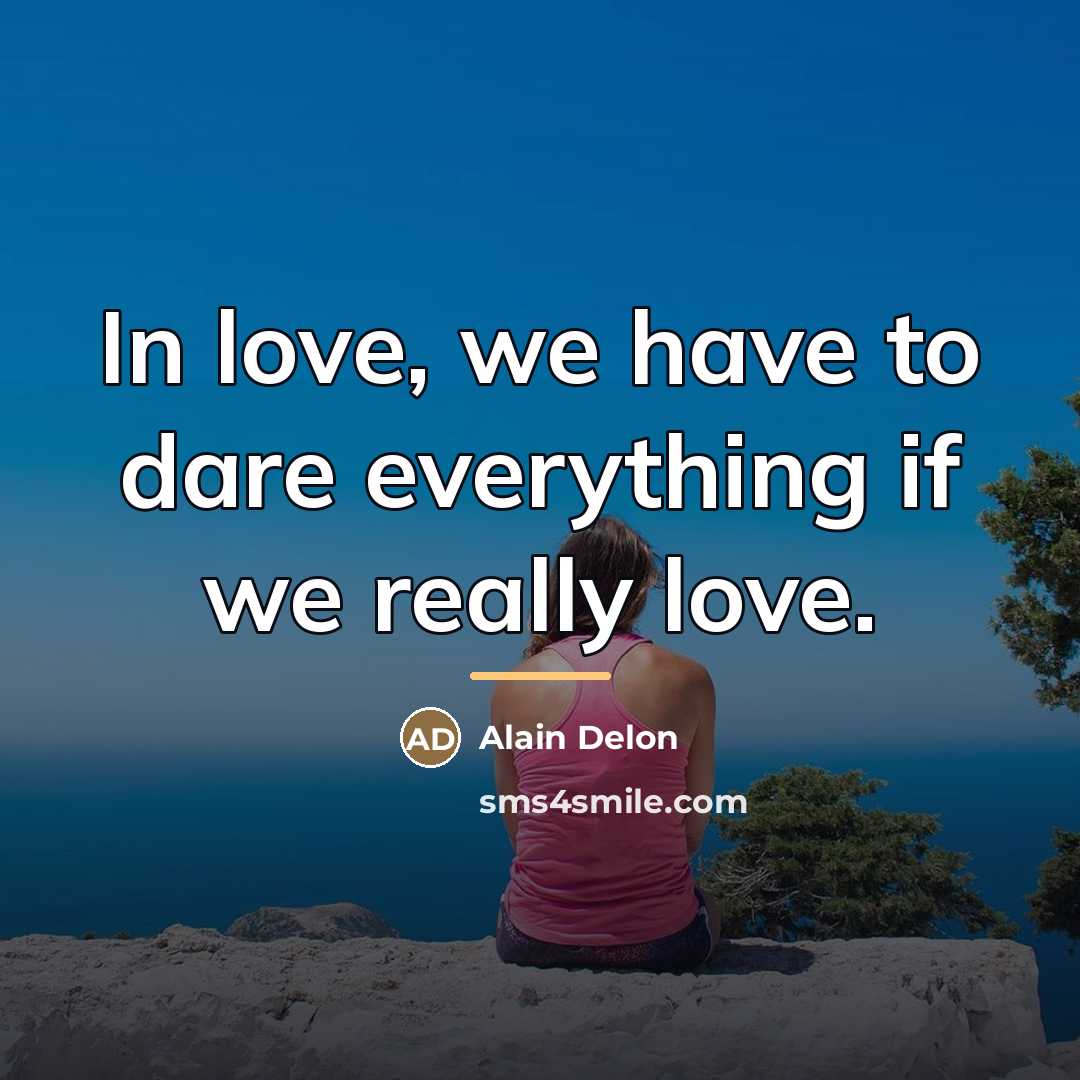 “In love, we have to dare everything if we really…” quote by Alain Delon